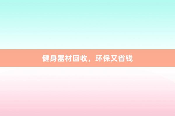 健身器材回收，环保又省钱