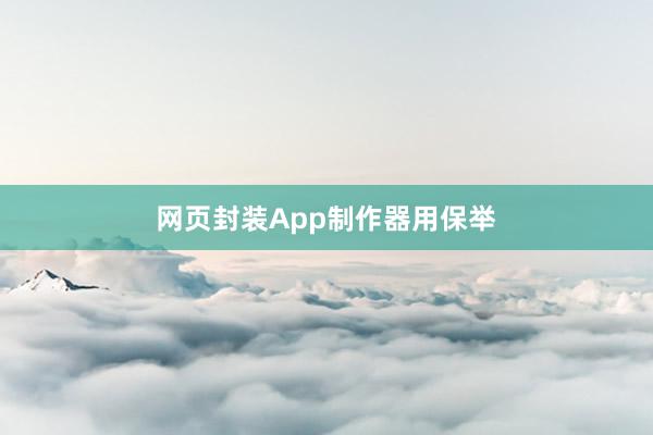 网页封装App制作器用保举
