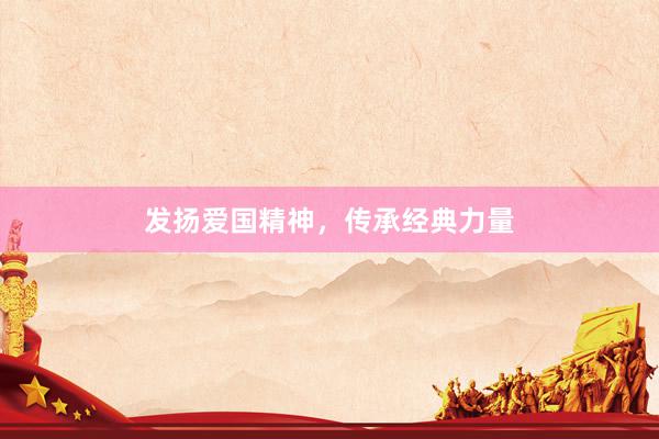 发扬爱国精神，传承经典力量